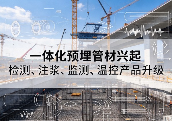 大新一体化管材产品兴起，声测注浆一体管、多功能预埋管应用增多